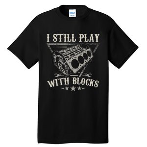 I Still Play With Blocks Car Mechanic Motor Engine Tall T-Shirt