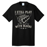 I Still Play With Blocks Car Mechanic Motor Engine Tall T-Shirt