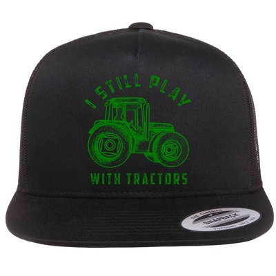 I Still Play With Tractors Gift Cute Bulldozer Farm Gift Flatbill Hat