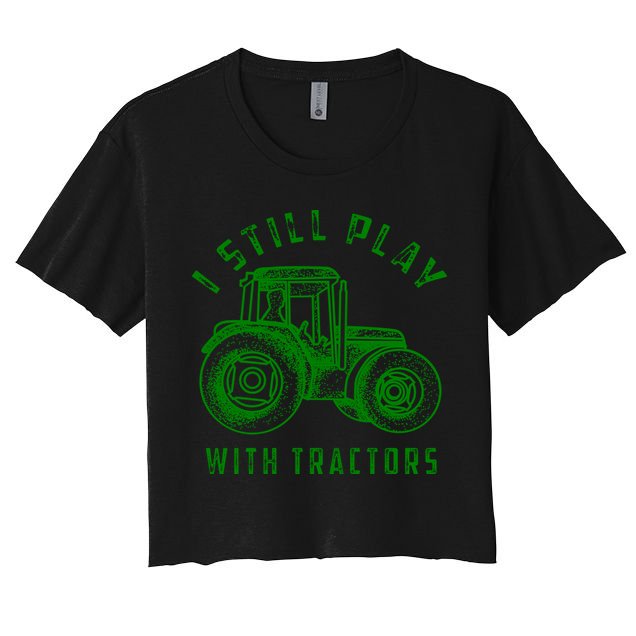 I Still Play With Tractors Gift Cute Bulldozer Farm Gift Crop Top