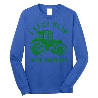 I Still Play With Tractors Gift Cute Bulldozer Farm Gift Long Sleeve Shirt