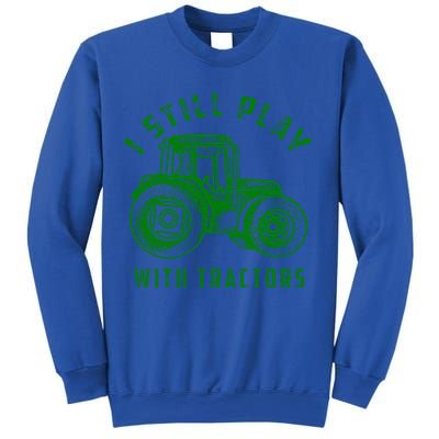 I Still Play With Tractors Gift Cute Bulldozer Farm Gift Sweatshirt