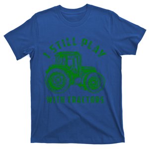 I Still Play With Tractors Gift Cute Bulldozer Farm Gift T-Shirt