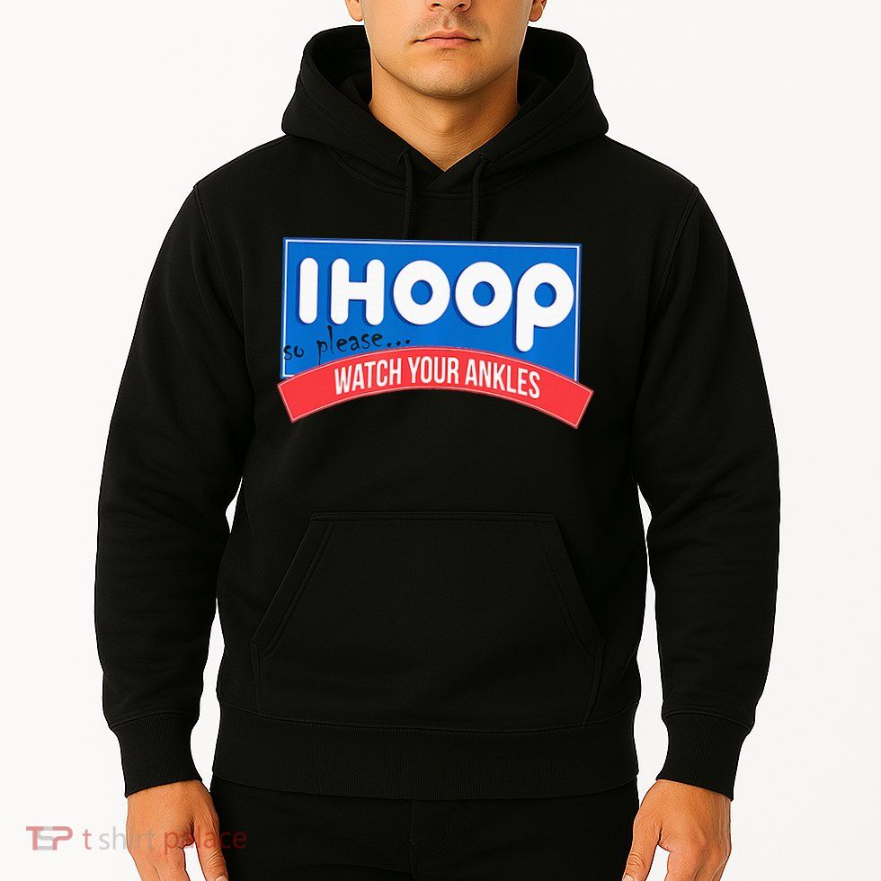 Ihoop So Please Watch Your Ankles Funny Basketball Hoodie