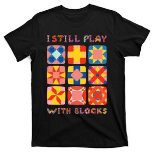 I Still Play With Blocks Quilt Funny Quilting T-Shirt