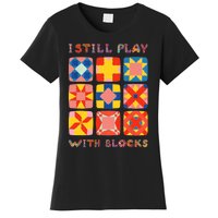 I Still Play With Blocks Quilt Funny Quilting Women's T-Shirt