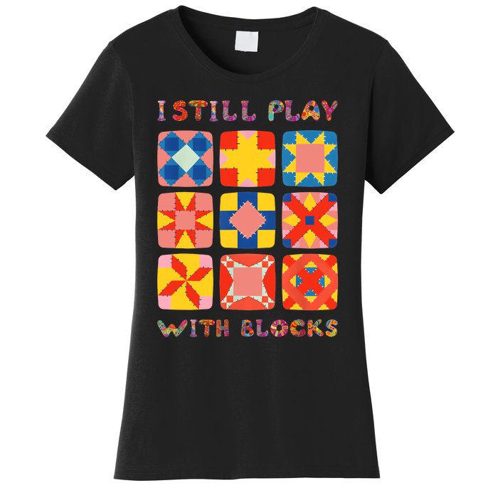 I Still Play With Blocks Quilt Funny Quilting Women's T-Shirt