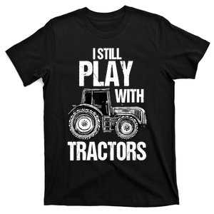 I Still Play With Tractors Funny Farmer Farming Ranch Farm T-Shirt