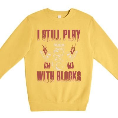 I Still Play With Blocks Car Mechanic Motor Engine Meaningful Gift Premium Crewneck Sweatshirt