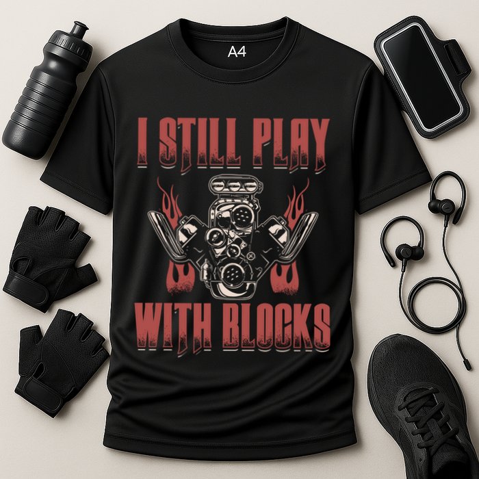 I Still Play With Blocks Car Mechanic Motor Engine Meaningful Gift Performance Shirt
