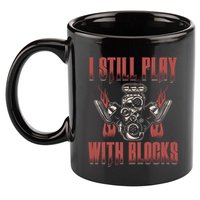 I Still Play With Blocks Car Mechanic Motor Engine Meaningful Gift 11oz C Handle Ceramic Mug