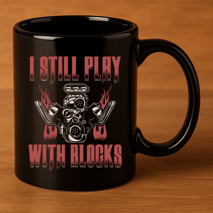 I Still Play With Blocks Car Mechanic Motor Engine Meaningful Gift 11oz C Handle Ceramic Mug