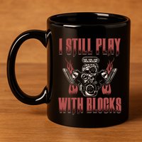 I Still Play With Blocks Car Mechanic Motor Engine Meaningful Gift 11oz C Handle Ceramic Mug
