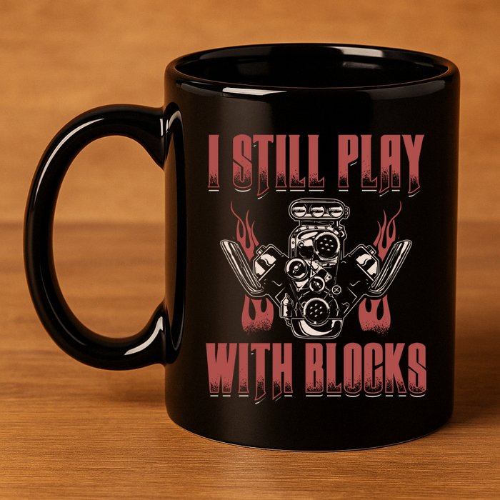 I Still Play With Blocks Car Mechanic Motor Engine Meaningful Gift 11oz C Handle Ceramic Mug