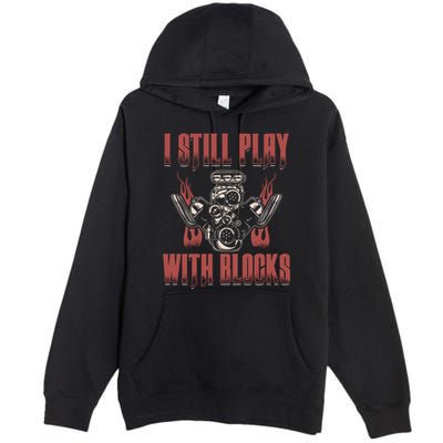 I Still Play With Blocks Car Mechanic Motor Engine Meaningful Gift Premium Pullover Hoodie