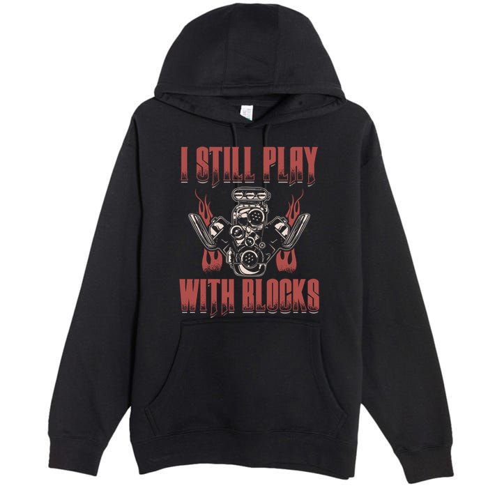 I Still Play With Blocks Car Mechanic Motor Engine Meaningful Gift Premium Pullover Hoodie