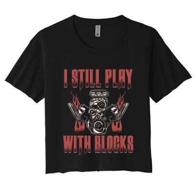 I Still Play With Blocks Car Mechanic Motor Engine Meaningful Gift Crop Top