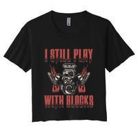 I Still Play With Blocks Car Mechanic Motor Engine Meaningful Gift Crop Top
