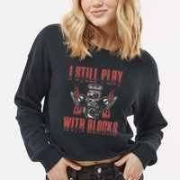 I Still Play With Blocks Car Mechanic Motor Engine Meaningful Gift Cropped Pullover Crew