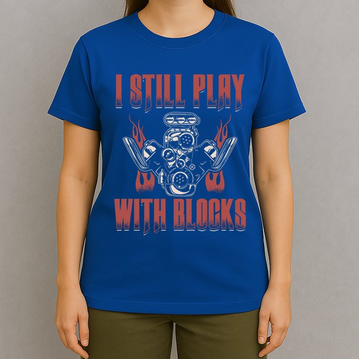 I Still Play With Blocks Car Mechanic Motor Engine Meaningful Gift T-Shirt