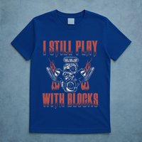 I Still Play With Blocks Car Mechanic Motor Engine Meaningful Gift T-Shirt