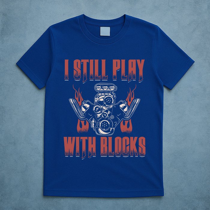 I Still Play With Blocks Car Mechanic Motor Engine Meaningful Gift T-Shirt
