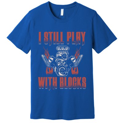I Still Play With Blocks Car Mechanic Motor Engine Meaningful Gift Premium T-Shirt