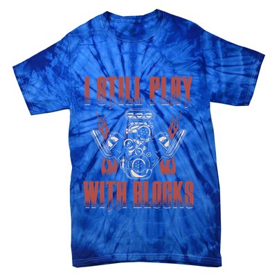 I Still Play With Blocks Car Mechanic Motor Engine Meaningful Gift Tie-Dye T-Shirt