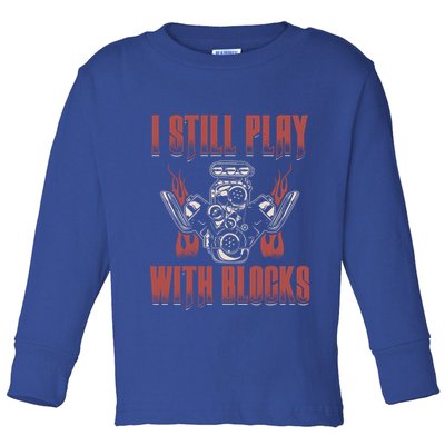 I Still Play With Blocks Car Mechanic Motor Engine Meaningful Gift Toddler Long Sleeve Shirt