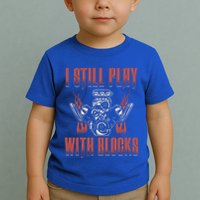 I Still Play With Blocks Car Mechanic Motor Engine Meaningful Gift Toddler T-Shirt
