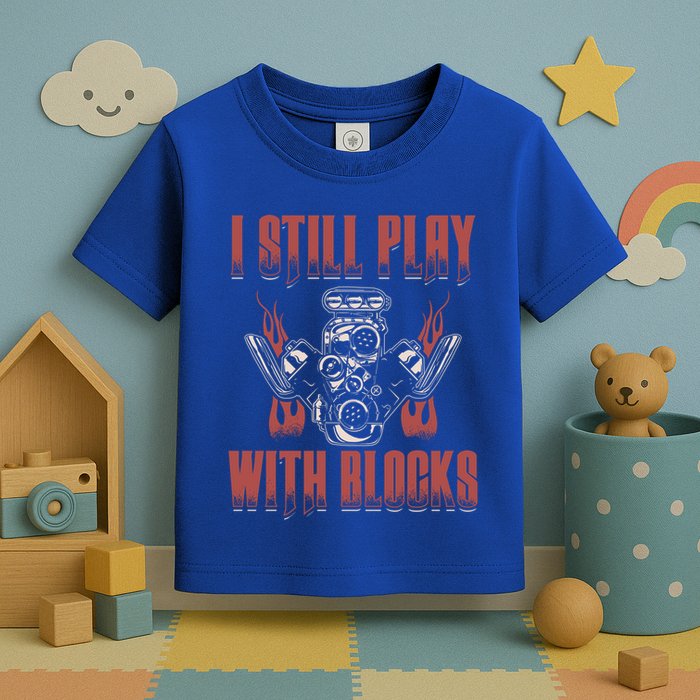 I Still Play With Blocks Car Mechanic Motor Engine Meaningful Gift Toddler T-Shirt