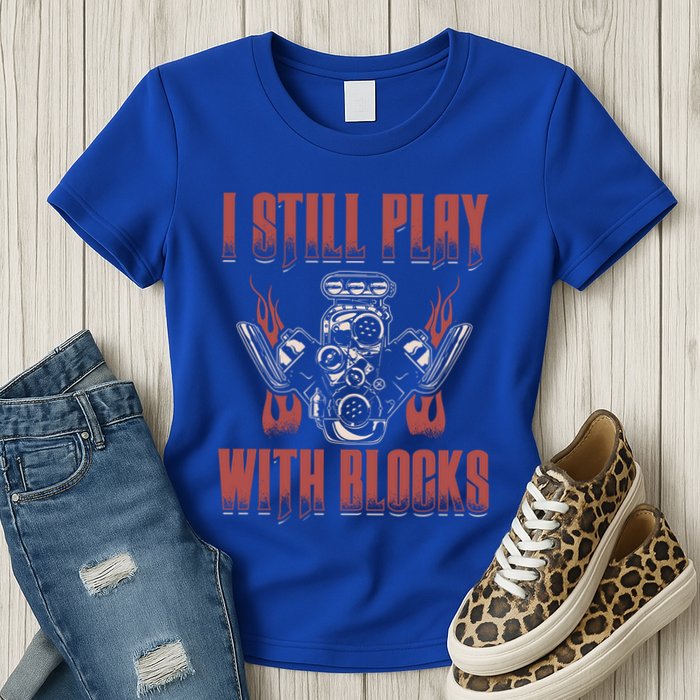 I Still Play With Blocks Car Mechanic Motor Engine Meaningful Gift Womens T-Shirt