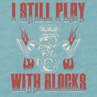 I Still Play With Blocks Car Mechanic Motor Engine Meaningful Gift Sueded Cloud Jersey T-Shirt