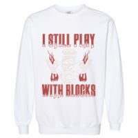 I Still Play With Blocks Car Mechanic Motor Engine Meaningful Gift Garment-Dyed Sweatshirt