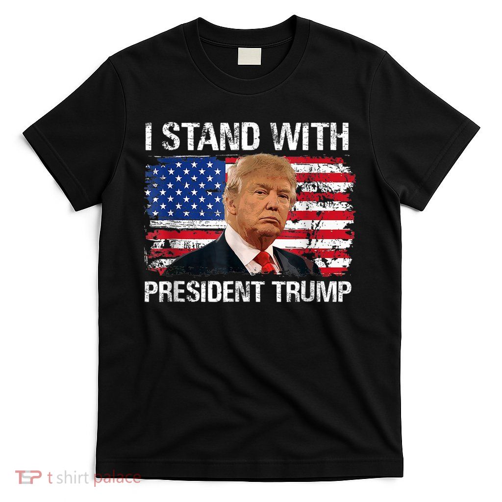 I Stand President Trump American Flag Trump 2024 T-Shirt