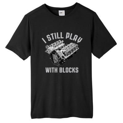 I Still Play With Blocks Mechanic Engine Car Enthusiast Gift Tall Fusion ChromaSoft Performance T-Shirt