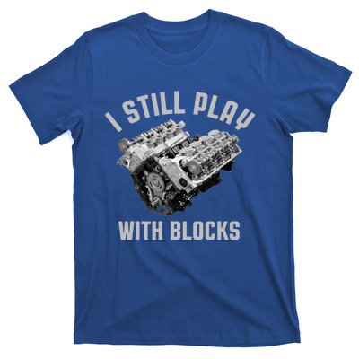 I Still Play With Blocks Mechanic Engine Car Enthusiast Gift T-Shirt