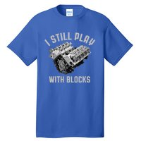 I Still Play With Blocks Mechanic Engine Car Enthusiast Gift Tall T-Shirt