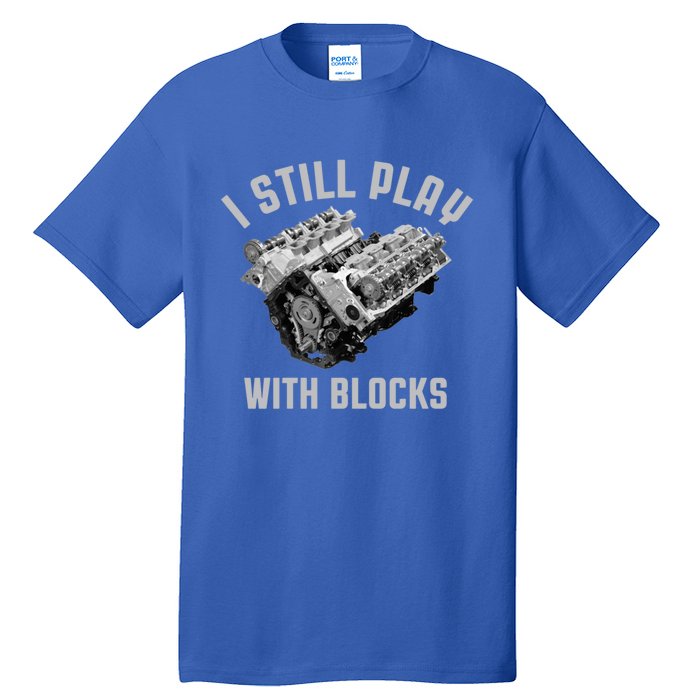 I Still Play With Blocks Mechanic Engine Car Enthusiast Gift Tall T-Shirt