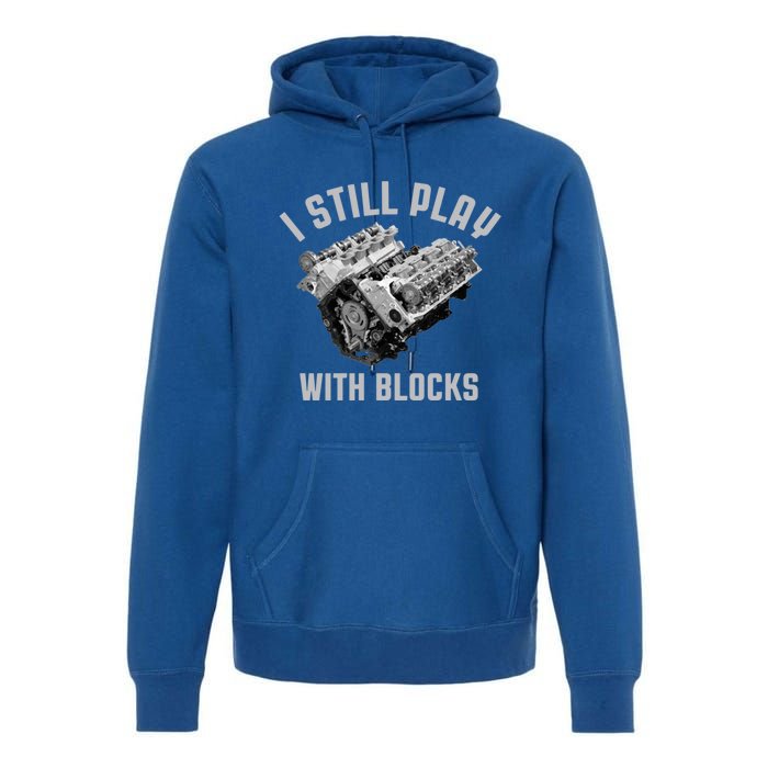 I Still Play With Blocks Mechanic Engine Car Enthusiast Gift Premium Hoodie