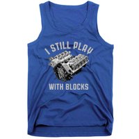 I Still Play With Blocks Mechanic Engine Car Enthusiast Gift Tank Top