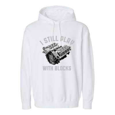 I Still Play With Blocks Mechanic Engine Car Enthusiast Gift Garment-Dyed Fleece Hoodie