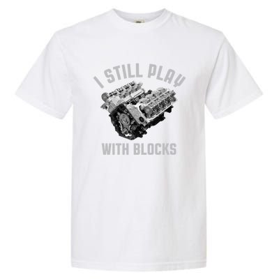 I Still Play With Blocks Mechanic Engine Car Enthusiast Gift Garment-Dyed Heavyweight T-Shirt