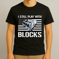 I Still Play With Blocks American Flag Car Auto Mechanic T-Shirt