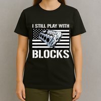 I Still Play With Blocks American Flag Car Auto Mechanic T-Shirt
