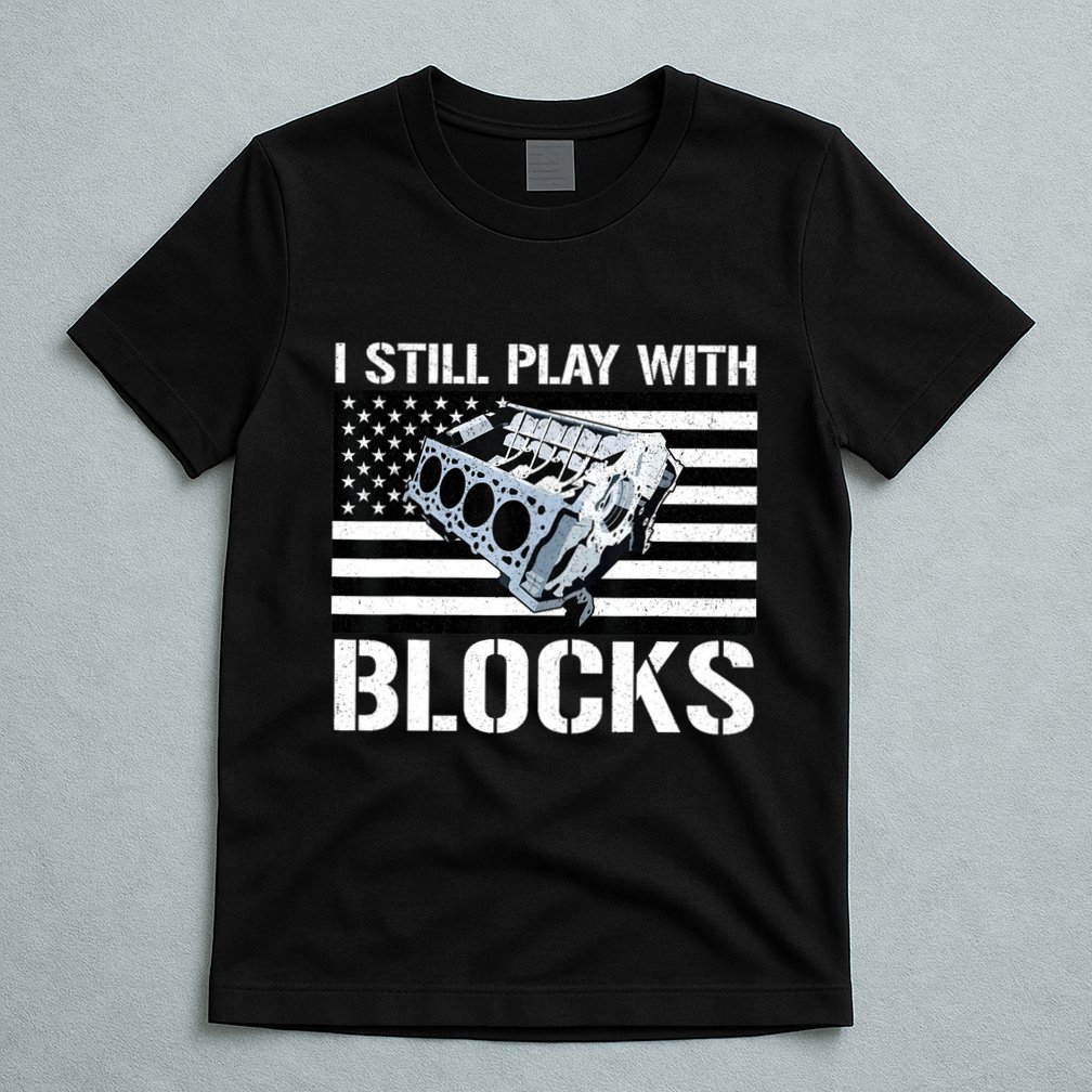I Still Play With Blocks American Flag Car Auto Mechanic T-Shirt