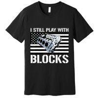 I Still Play With Blocks American Flag Car Auto Mechanic Premium T-Shirt