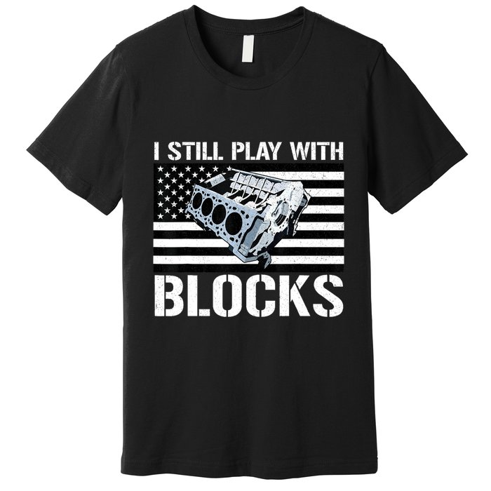 I Still Play With Blocks American Flag Car Auto Mechanic Premium T-Shirt