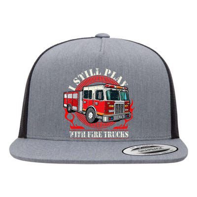 I Still Play With Fire Trucks Flat Bill Trucker Hat