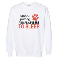 I Support Putting Animal Abusers To Sleep Garment-Dyed Sweatshirt